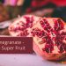 Pomegranates – The Super Fruit