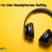 How to use Headphones Safely