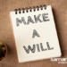 Make a Will it is important